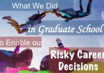 What We Did in Graduate School to Enable Our Risky Career Decisions