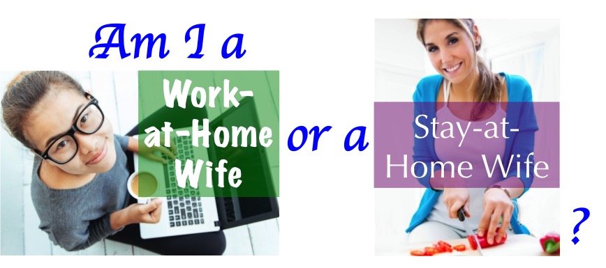 Am I a Work-at-Home Wife or a Stay-at-Home Wife?