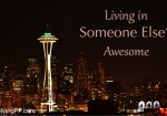 Living in Someone Else’s Awesome